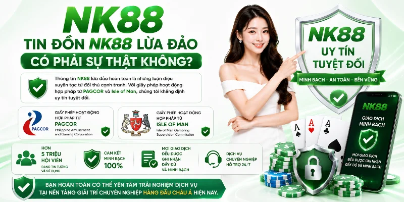 Tin đồn NK88 lừa đảo hoàn toàn không có cơ sở 